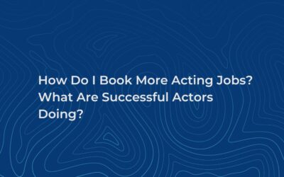 How Do I Book More Acting Jobs? What Are Successful Actors Doing?