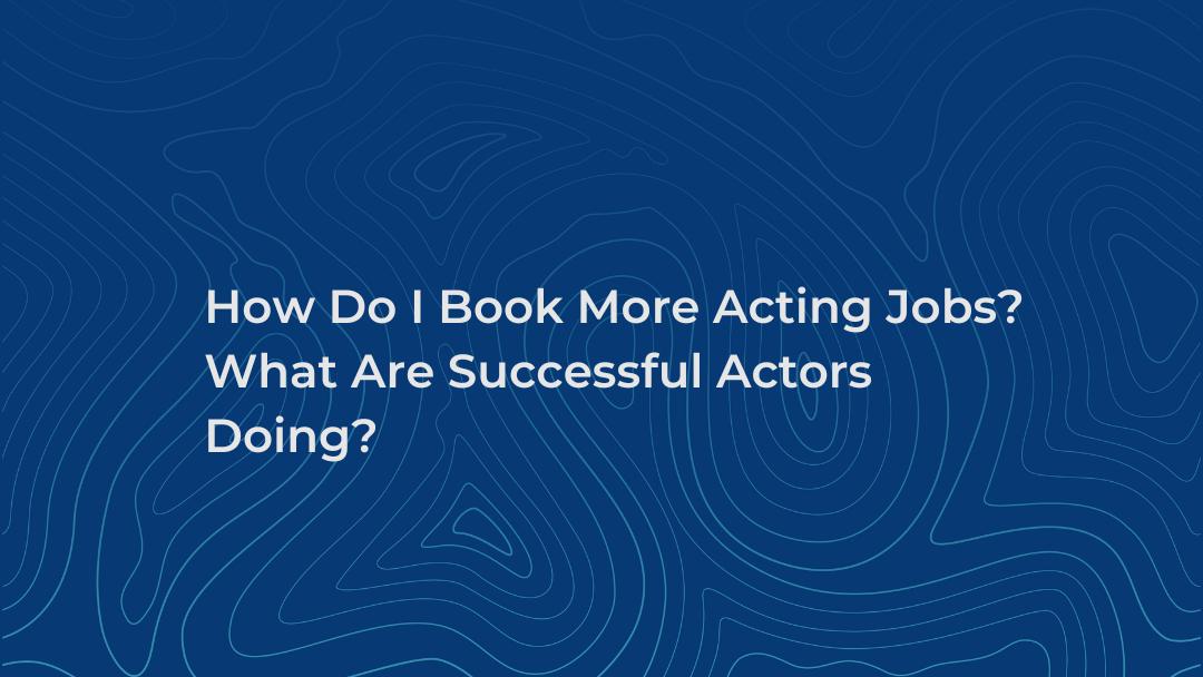 How do I book more acting jobs?