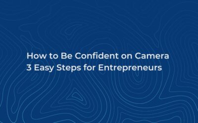 How to Be Confident on Camera – 3 Easy Steps for Entrepreneurs