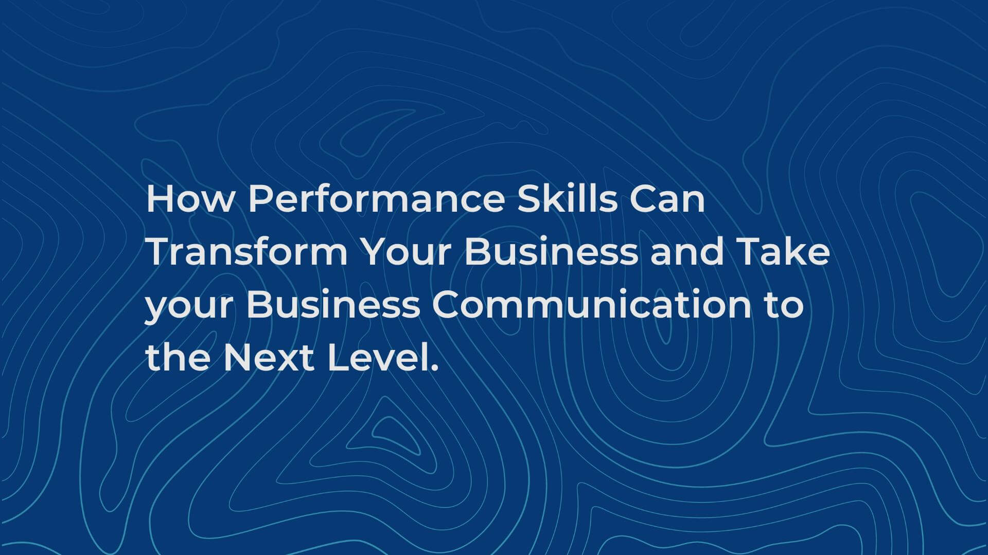 How Performance Skills Can Transform Your Business Success