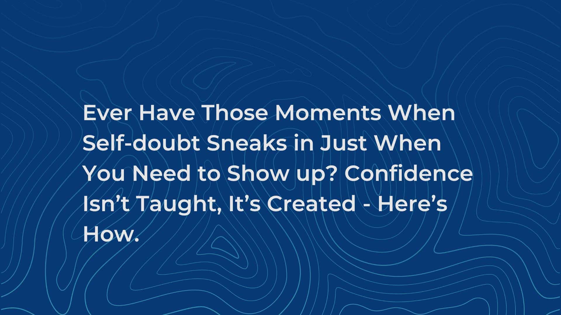 Ever Have Those Moments When Self-doubt Sneaks in