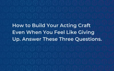 How to Build Your Acting Craft Even When You Feel Like Giving Up