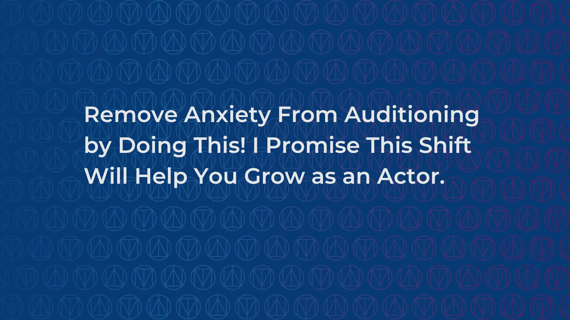 Remove Anxiety From Auditioning by Doing This! I Promise This Shift Will Help You Grow as an Actor.