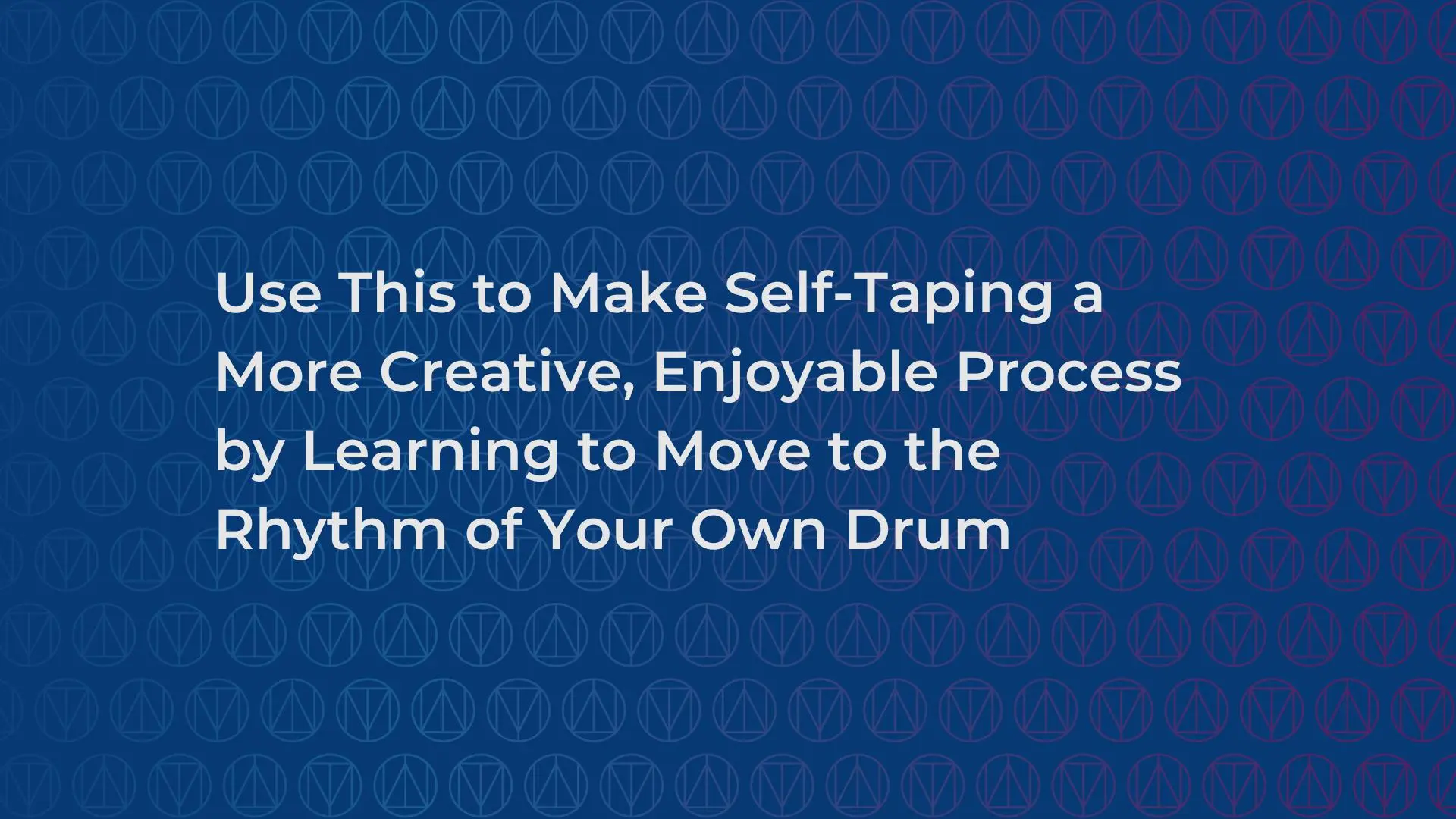 Make Self-Taping a More Creative Enjoyable Process